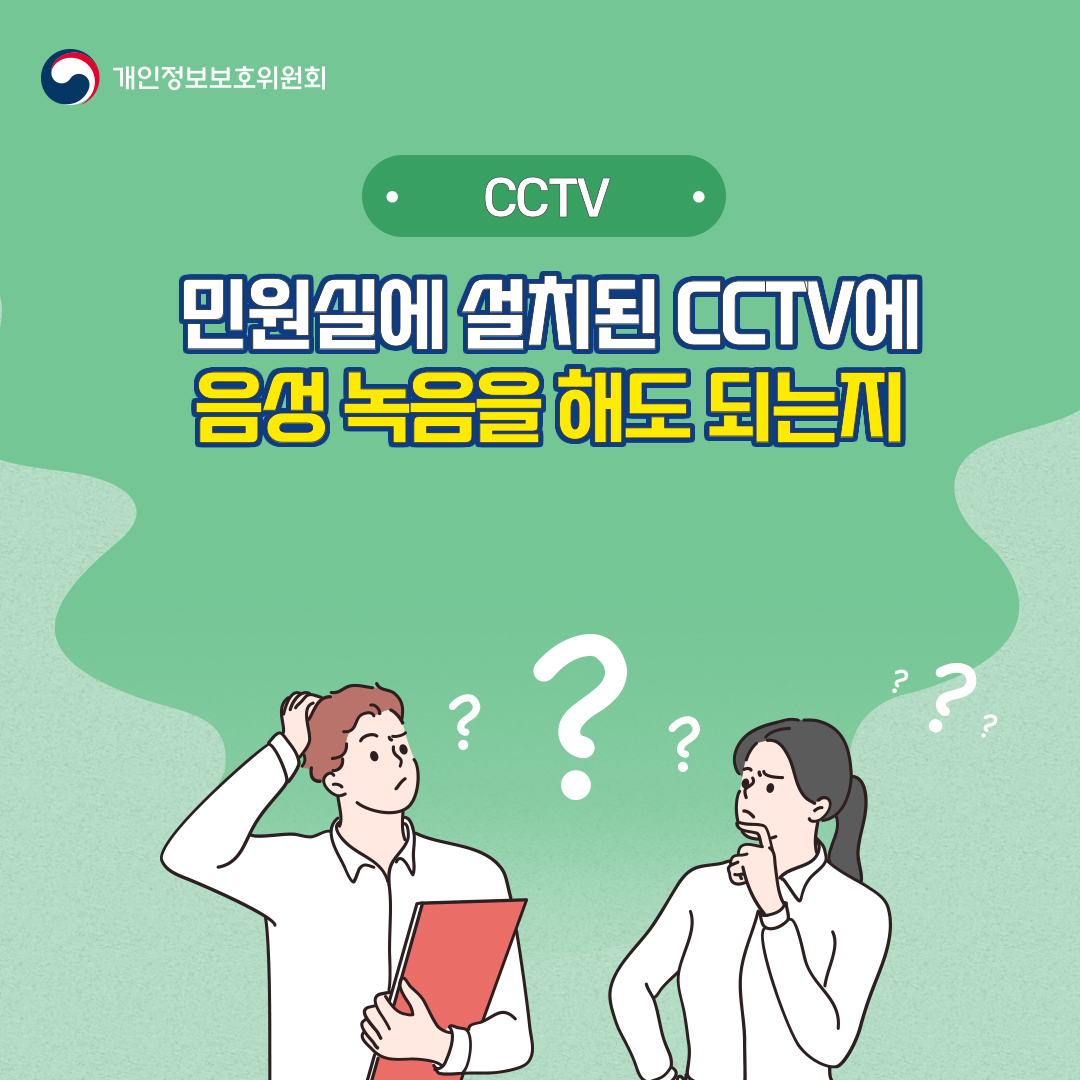 
개인정보보호위원회 CCTV 민원실에 설치된 CCTV에 음성 녹음을 해도 되는지?